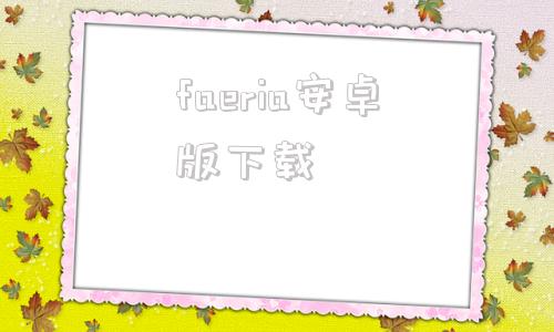 faeria安卓版下载fatsecret安卓版叫什么